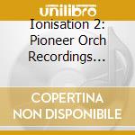 Ionisation 2: Pioneer Orch Recordings 1927-51 cd musicale