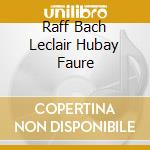Raff Bach Leclair Hubay Faure cd musicale