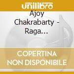 Ajoy Chakrabarty - Raga Bageshri-Malkauns cd musicale