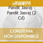 Pandit Jasraj - Pandit Jasraj (2 Cd) cd musicale