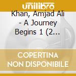 Khan, Amjad Ali - A Journey Begins 1 (2 Cd) cd musicale di Khan, Amjad Ali