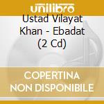 Ustad Vilayat Khan - Ebadat (2 Cd) cd