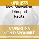 Uday Bhawalkar - Dhrupad Recital cd musicale di Uday Bhawalkar
