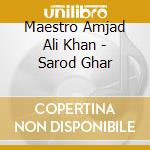 Maestro Amjad Ali Khan - Sarod Ghar cd musicale di MAESTRO AMJAD ALI KH