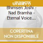 Bhimsen Joshi - Nad Bramha - Eternal Voice (Vol 1&2 cd
