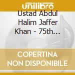 Ustad Abdul Halim Jaffer Khan - 75th Celebration - Swara Sadhana cd musicale di USTAD ABDUL HALIM JA