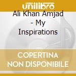 Ali Khan Amjad - My Inspirations cd musicale di Ali Khan Amjad