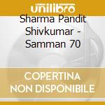 Sharma Pandit Shivkumar - Samman 70 cd musicale di Sharma Pandit Shivkumar