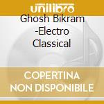 Ghosh Bikram -Electro Classical cd musicale