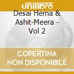 Desai Hema & Ashit-Meera - Vol 2 cd musicale di Desai Hema & Ashit