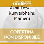 Ashit Desai - Kunverbhainu Mameru cd musicale di Ashit Desai