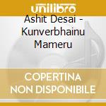 Ashit Desai - Kunverbhainu Mameru cd