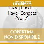 Jasraj Pandit - Haveli Sangeet (Vol 2) cd musicale di Jasraj Pandit