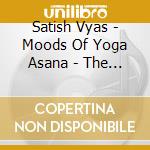 Satish Vyas - Moods Of Yoga Asana - The Awakening cd musicale di Satish Vyas