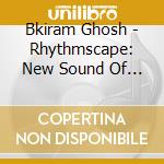 Bkiram Ghosh - Rhythmscape: New Sound Of Melody & Rhythm cd musicale di Bkiram Ghosh