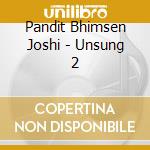 Pandit Bhimsen Joshi - Unsung 2 cd