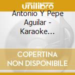Antonio Y Pepe Aguilar - Karaoke Latino, Vol. 7: Antonio Y Pepe Aguilar cd