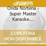 Onda Nortena - Super Master Karaoke Latino, Vol. 11: La Onda Ranchera cd