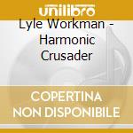Lyle Workman - Harmonic Crusader cd musicale di Lyle Workman