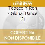 Tabaco Y Ron - Global Dance Dj cd