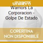 Warriors La Corporacion - Golpe De Estado cd musicale di Warriors La Corporacion