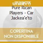 Pure Rican Players - Car Jackea'e'to cd musicale di Pure Rican Players