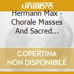 Hermann Max - Chorale Masses And Sacred Concertos cd musicale di Hermann Max