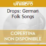 Drops: German Folk Songs cd