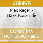 Max Reger - Haas Rosalinde cd