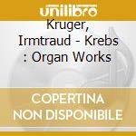 Kruger, Irmtraud - Krebs : Organ Works cd musicale di Kruger, Irmtraud