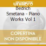 Bedrich Smetana - Piano Works Vol 1 cd musicale di Bedrich Smetana