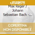 Max Reger / Johann Sebastian Bach - Complete Organ Arrangements cd musicale di Reger Arrang.per Organo