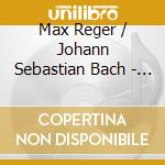 Max Reger / Johann Sebastian Bach - Complete Organ Arrangements cd