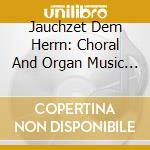 Jauchzet Dem Herrn: Choral And Organ Music Of 500 Years / Various cd musicale