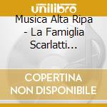 Musica Alta Ripa - La Famiglia Scarlatti Kantaten cd