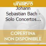 Johann Sebastian Bach - Solo Concertos Vol.4 cd musicale di Johann Sebastian Bach