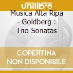 Musica Alta Ripa - Goldberg : Trio Sonatas cd musicale di Musica Alta Ripa