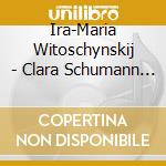 Ira-Maria Witoschynskij - Clara Schumann And Her Family: Piano Music cd musicale di Schumann/Brahms/Bargiel