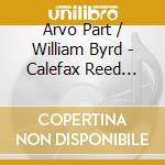 Arvo Part / William Byrd - Calefax Reed Quintet: Plays Byrd, Part cd