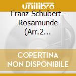 Franz Schubert - Rosamunde (Arr.2 Klaviere) cd musicale di Schubert,Franz