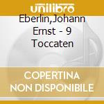 Eberlin,Johann Ernst - 9 Toccaten cd musicale di Eberlin,Johann Ernst
