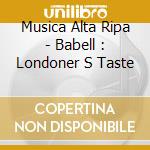 Musica Alta Ripa - Babell : Londoner S Taste cd musicale di Musica Alta Ripa