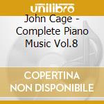 John Cage - Complete Piano Music Vol.8 cd musicale di John Cage