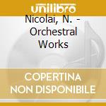 Nicolai, N. - Orchestral Works cd musicale di Nicolai, N.