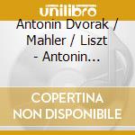 Antonin Dvorak / Mahler / Liszt - Antonin DvorakMahlerLiszt