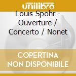 Louis Spohr - Ouverture / Concerto / Nonet cd musicale di Louis Spohr