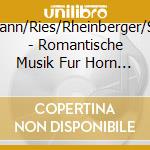 Schumann/Ries/Rheinberger/Strauss - Romantische Musik Fur Horn Und Klavier cd musicale di Schumann/Ries/Rheinberger/Strauss