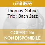 Thomas Gabriel Trio: Bach Jazz
