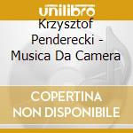 Krzysztof Penderecki - Musica Da Camera cd musicale di Krzysztof Penderecki