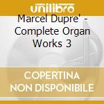 Marcel Dupre' - Complete Organ Works 3 cd musicale di Marcel Dupre'